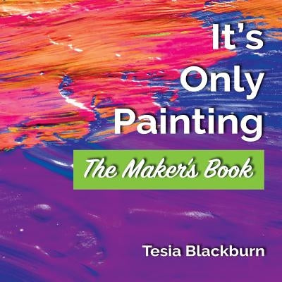 It's Only Painting: The Maker's Book by Blackburn, Tesia