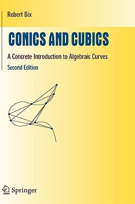 Conics and Cubics: A Concrete Introduction to Algebraic Curves by Bix, Robert