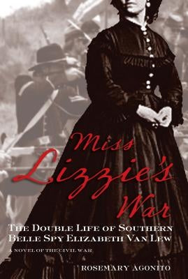 Miss Lizzie's War: The Double Life Of Southern Belle Spy Elizabeth Van Lew, First Edition by Agonito, Rosemary