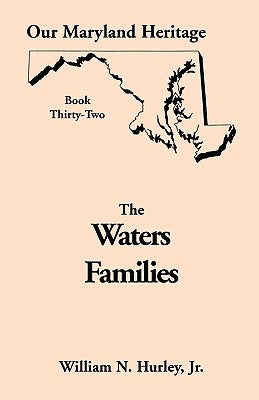 Our Maryland Heritage, Book 32: The Waters Families by Hurley, William Neal, Jr.