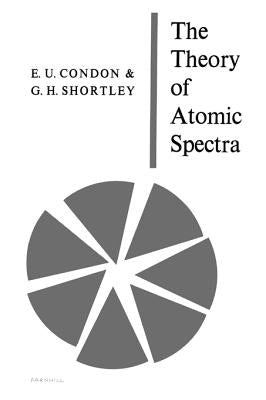 The Theory of Atomic Spectra by Condon, E. U.