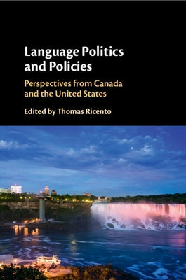 Language Politics and Policies: Perspectives from Canada and the United States by Ricento, Thomas