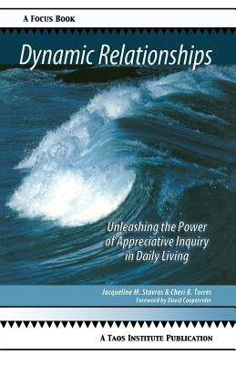 Dynamic Relationships: Unleashing the Power of Appreciative Inquiry in Daily Living by Stavros, Jacqueline M.