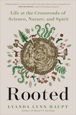 Rooted: Life at the Crossroads of Science, Nature, and Spirit by Haupt, Lyanda Lynn