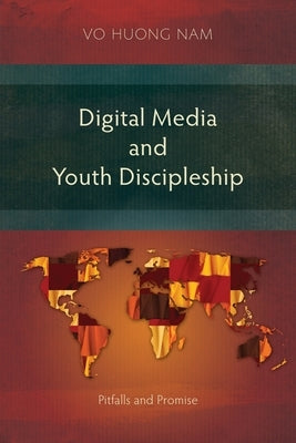 Digital Media and Youth Discipleship: Pitfalls and Promise by Vo, Huong Nam