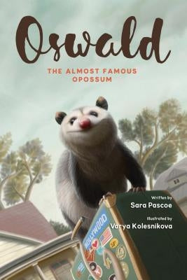 Oswald, the Almost Famous Opossum by Pascoe, Sara