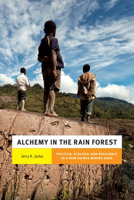 Alchemy in the Rain Forest: Politics, Ecology, and Resilience in a New Guinea Mining Area by Jacka, Jerry K.