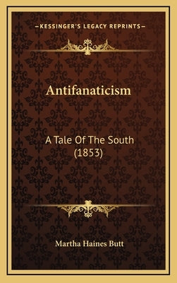 Antifanaticism: A Tale Of The South (1853) by Butt, Martha Haines