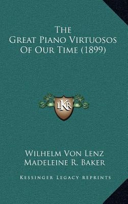 The Great Piano Virtuosos Of Our Time (1899) by Lenz, Wilhelm Von