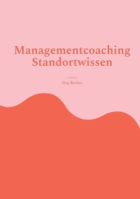 Managementcoaching Standortwissen: Wirtschaftsförderung der Basics by Becker, Jörg