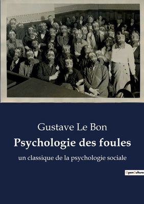 Psychologie des foules: un classique de la psychologie sociale by Le Bon, Gustave