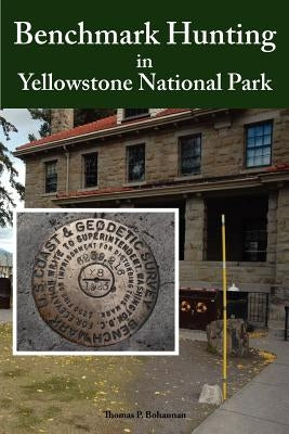 Benchmark Hunting in Yellowstone National Park by Bohannan, Thomas P.