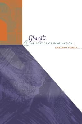 Ghazali and the Poetics of Imagination by Moosa, Ebrahim