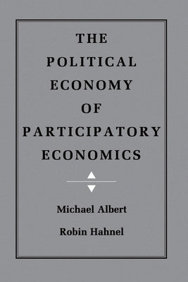 The Political Economy of Participatory Economics by Albert, Michael