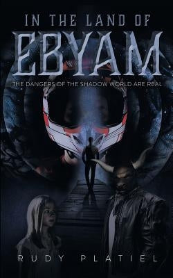 In The Land Of Ebyam: The Dangers of the Shadow World are Real by Platiel, Rudy