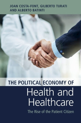 The Political Economy of Health and Healthcare: The Rise of the Patient Citizen by Costa-Font, Joan