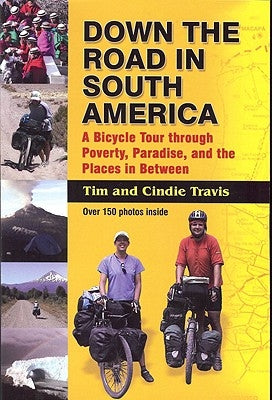 Down the Road in South American: A Bicycle Tour Through Poverty, Paradise, and Place in Between by Travis, Tim