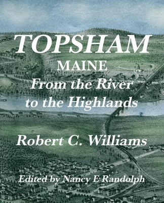 Topsham, Maine: From the River to the Highlands by Williams, Robert C.
