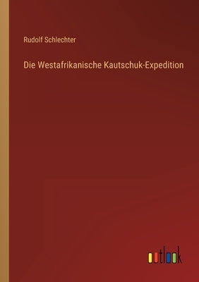 Die Westafrikanische Kautschuk-Expedition by Schlechter, Rudolf