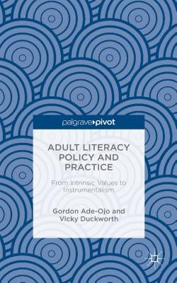 Adult Literacy Policy and Practice: From Intrinsic Values to Instrumentalism by Duckworth, Vicky