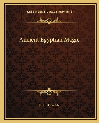 Ancient Egyptian Magic by Blavatsky, Helena Petrovna