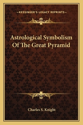 Astrological Symbolism of the Great Pyramid by Knight, Charles S.