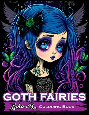 Goth Fairies Coloring Book: Experience the Darkly Enchanting World of Goth Fairies with Our Intricate Coloring Book by Poe, Luka