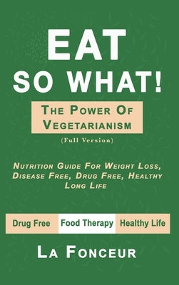 Eat So What! The Power of Vegetarianism by Fonceur, La