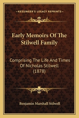 Early Memoirs Of The Stilwell Family: Comprising The Life And Times Of Nicholas Stilwell (1878) by Stilwell, Benjamin Marshall