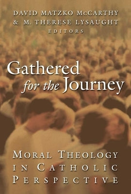 Gathered for the Journey: Moral Theology in Catholic Perspective by McCarthy, David Matzko