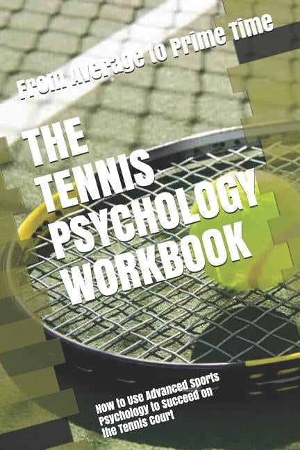The Tennis Psychology Workbook: How to Use Advanced Sports Psychology to Succeed on the Tennis Court by Uribe Masep, Danny