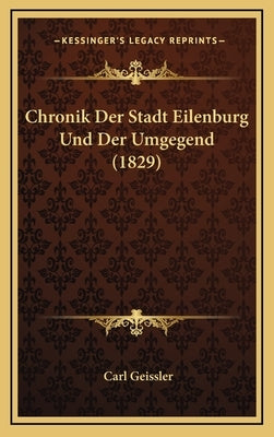 Chronik Der Stadt Eilenburg Und Der Umgegend (1829) by Geissler, Carl