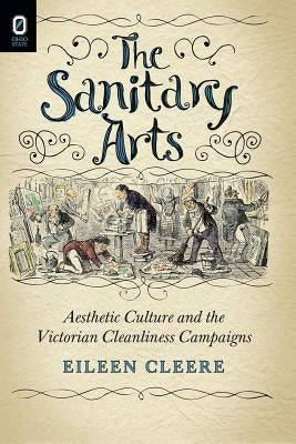 The Sanitary Arts: Aesthetic Culture and the Victorian Cleanliness Campaigns by Cleere, Eileen