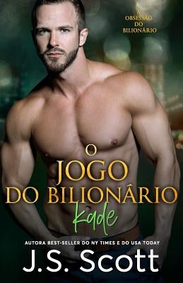 O Jogo do Bilionário: A Obsessão do Bilionário - Kade by Jost, Christiane