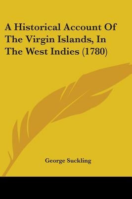A Historical Account Of The Virgin Islands, In The West Indies (1780) by Suckling, George