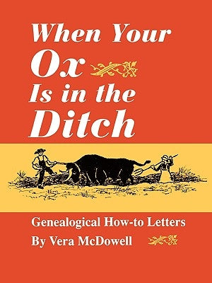 When Your Ox Is in the Ditch. Genealogical How-To Letters by McDowell, Vera