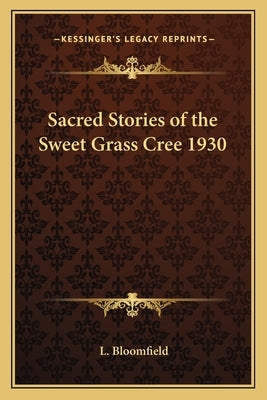 Sacred Stories of the Sweet Grass Cree 1930 by Bloomfield, L.