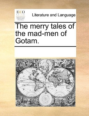 The Merry Tales of the Mad-Men of Gotam. by Multiple Contributors