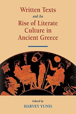 Written Texts and the Rise of Literate Culture in Ancient Greece by Yunis, Harvey