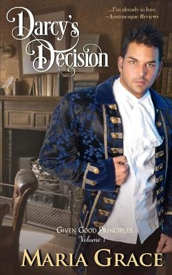 Darcy's Decision: Given Good Principles Volume 1 by Grace, Maria