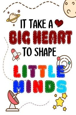 It Takes A Big Heart To Shape Little Minds: Thank you gift for teachers, teachers appreciation, year end graduation Teacher Gifts Inspirational Quotes by Publishing, Sunny Days Books