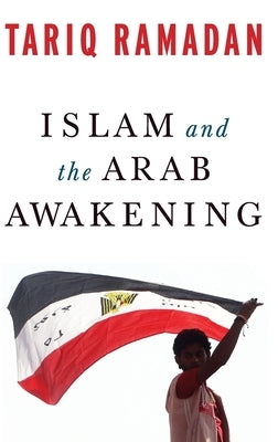 Islam and the Arab Awakening by Ramadan, Tariq