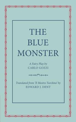 The Blue Monster (Il Mostro Turchino): A Fairy Play in Five Acts by Gozzi, Carlo