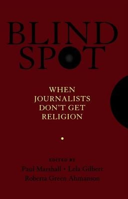 Blind Spot: When Journalists Don't Get Religion by Marshall, Paul