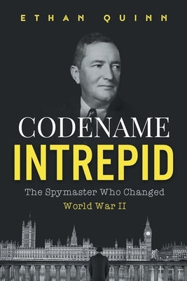 Codename Intrepid: The Spymaster Who Changed World War II by Quinn, Ethan