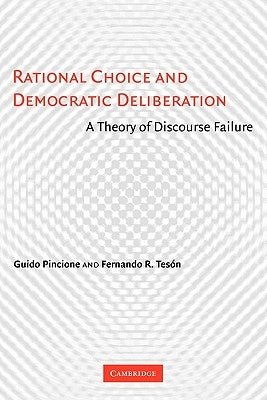 Rational Choice and Democratic Deliberation: A Theory of Discourse Failure by Pincione, Guido