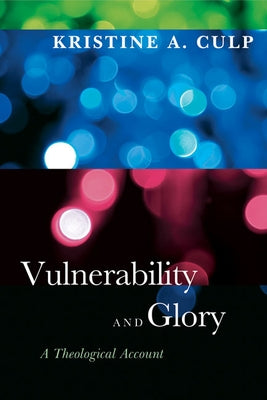 Vulnerability and Glory: A Theological Account by Culp, Kristine A.