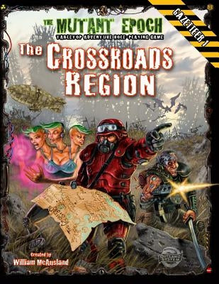 The Crossroads Region Gazetteer: Region One for The Mutant Epoch RPG by McAusland, William