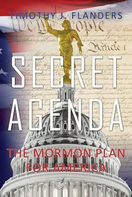 Secret Agenda: The Mormon Plan for America by Flanders, Timothy J.