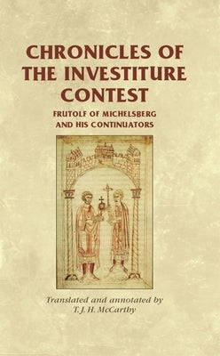 Chronicles of the Investiture Contest: Frutolf of Michelsberg and his continuators by McCarthy, T. J. H.
